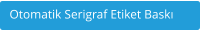 Otomatik Serigraf Etiket Bask