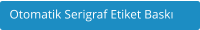 Otomatik Serigraf Etiket Bask