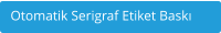 Otomatik Serigraf Etiket Bask