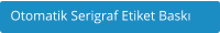 Otomatik Serigraf Etiket Bask