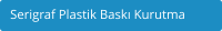 Serigraf Plastik Bask Kurutma