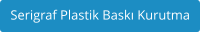 Serigraf Plastik Bask Kurutma
