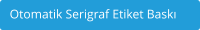 Otomatik Serigraf Etiket Bask