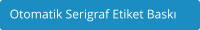 Otomatik Serigraf Etiket Bask