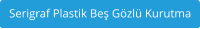 Serigraf Plastik Be Gzl Kurutma