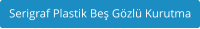 Serigraf Plastik Be Gzl Kurutma